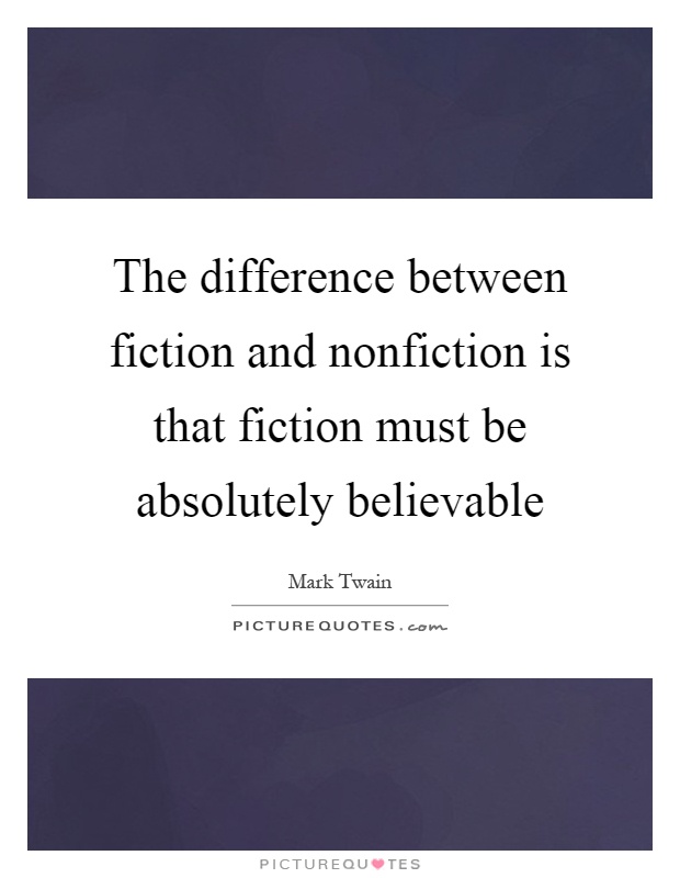 The difference between fiction and nonfiction is that fiction must be absolutely believable Picture Quote #1