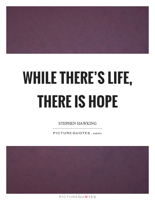 While there's life, there is hope Picture Quote #1