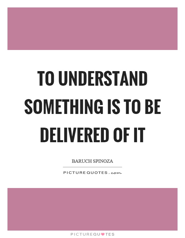 To understand something is to be delivered of it Picture Quote #1