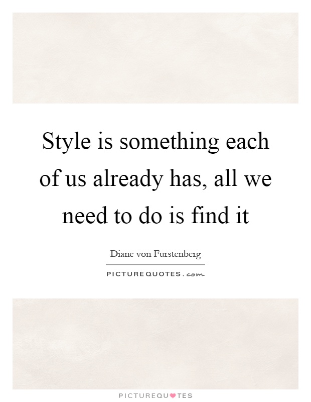 Style is something each of us already has, all we need to do is find it Picture Quote #1