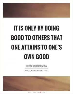 It is only by doing good to others that one attains to one’s own good Picture Quote #1