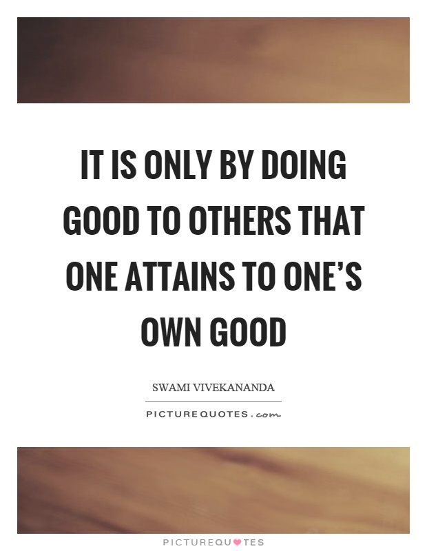 It is only by doing good to others that one attains to one's own good Picture Quote #1