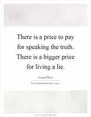 There is a price to pay for speaking the truth. There is a bigger price for living a lie Picture Quote #1