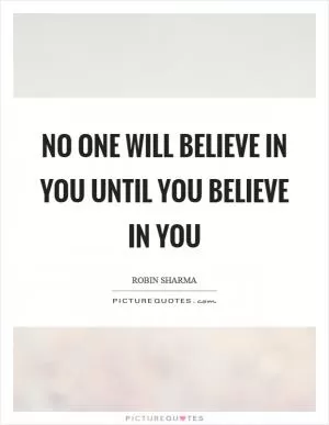 No one will believe in you until you believe in you Picture Quote #1