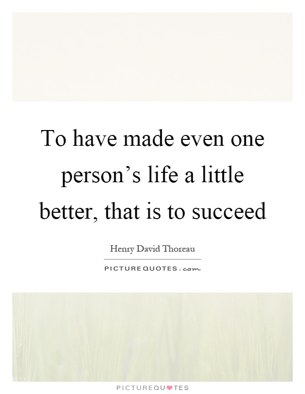 To have made even one person's life a little better, that is to succeed Picture Quote #1