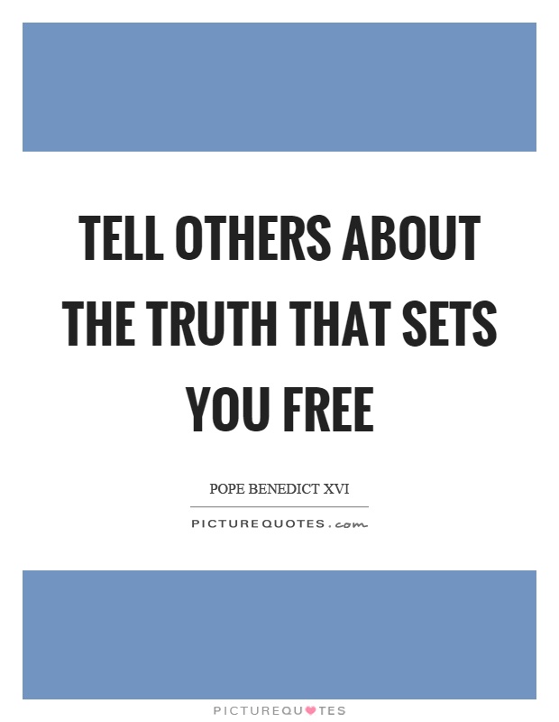 Tell others about the truth that sets you free Picture Quote #1