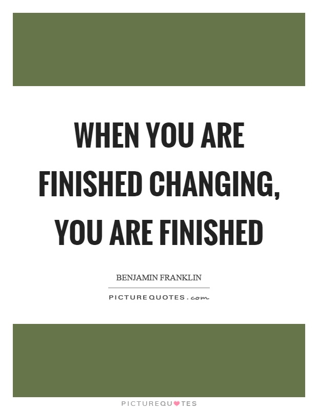 When you are finished changing, you are finished Picture Quote #1