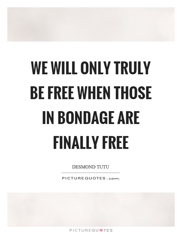 We will only truly be free when those in bondage are finally free Picture Quote #1