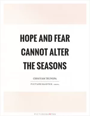 Hope and fear cannot alter the seasons Picture Quote #1