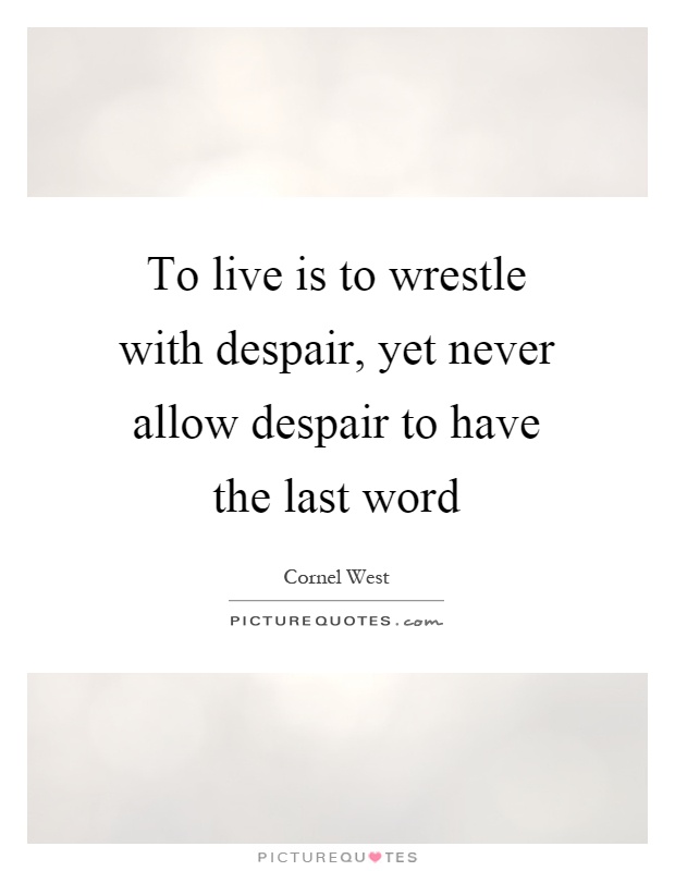 To live is to wrestle with despair, yet never allow despair to have the last word Picture Quote #1