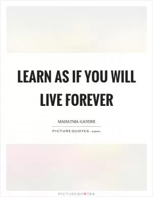 Learn as if you will live forever Picture Quote #1