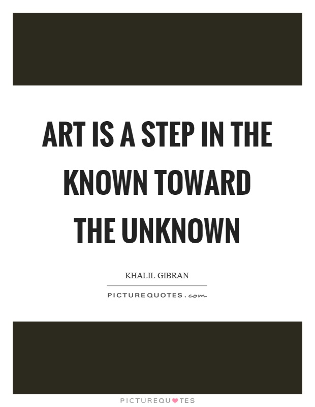 Art is a step in the known toward the unknown Picture Quote #1