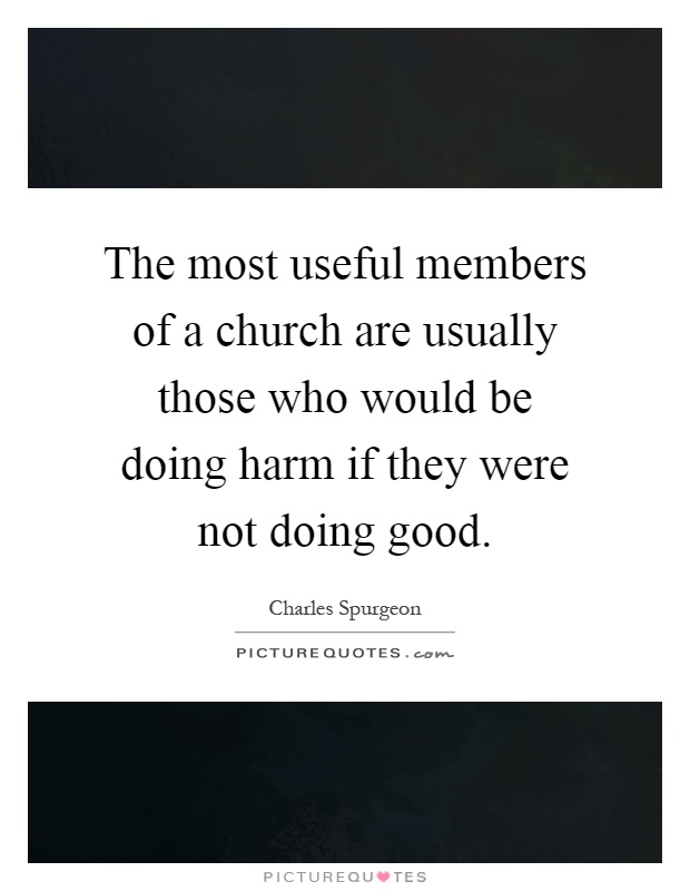 The most useful members of a church are usually those who would be doing harm if they were not doing good Picture Quote #1