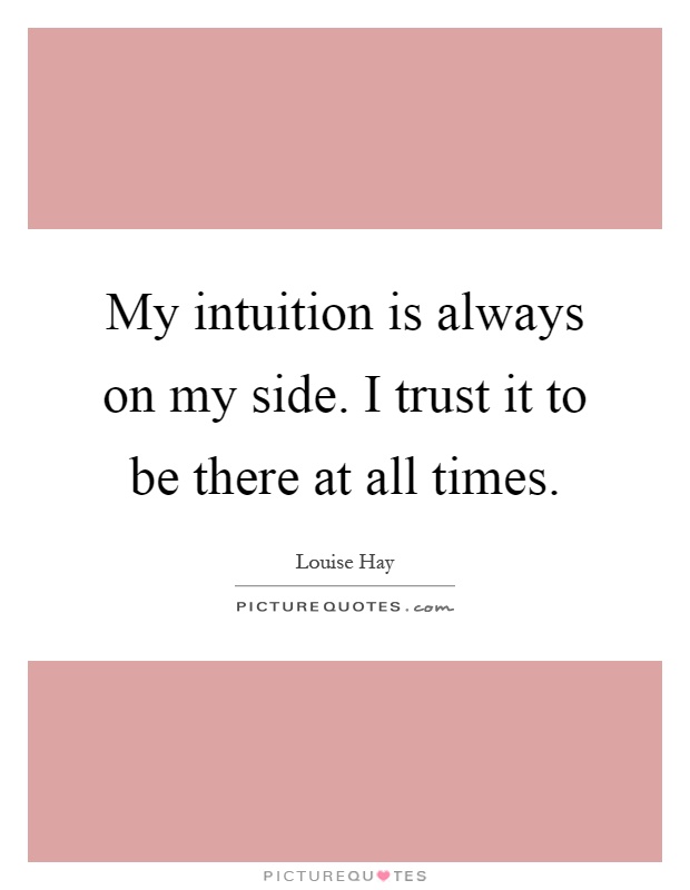 My intuition is always on my side. I trust it to be there at all times Picture Quote #1