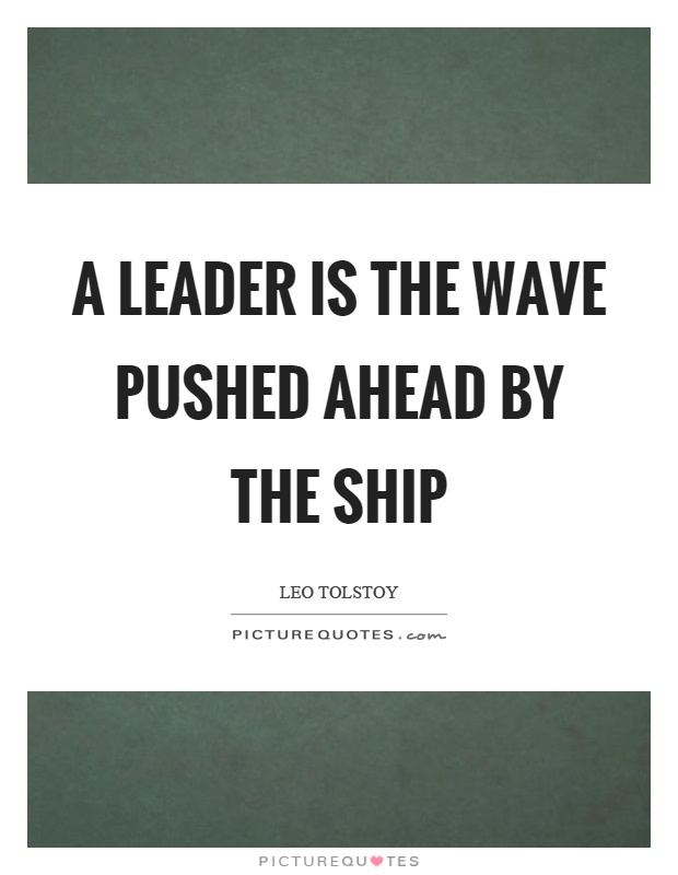 A leader is the wave pushed ahead by the ship Picture Quote #1