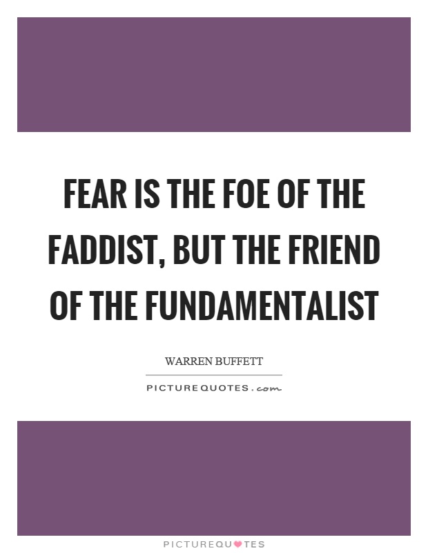 Fear is the foe of the faddist, but the friend of the fundamentalist Picture Quote #1