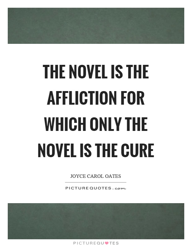 The novel is the affliction for which only the novel is the cure Picture Quote #1