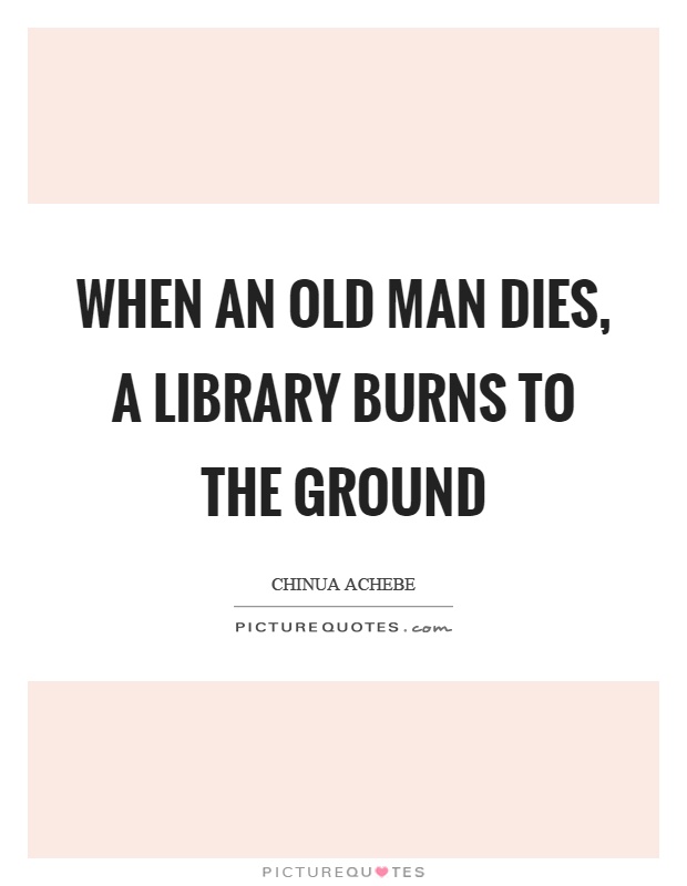 When an old man dies, a library burns to the ground Picture Quote #1