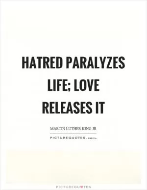 Hatred paralyzes life; love releases it Picture Quote #1