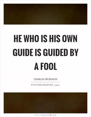 He who is his own guide is guided by a fool Picture Quote #1