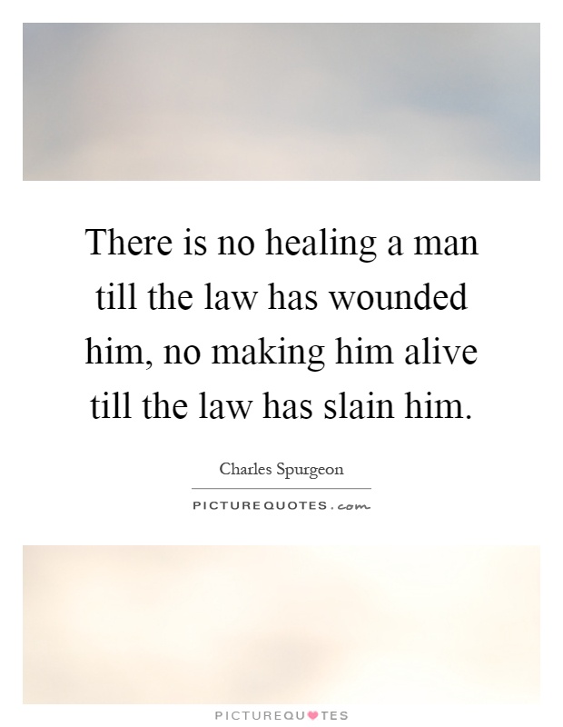 There is no healing a man till the law has wounded him, no making him alive till the law has slain him Picture Quote #1