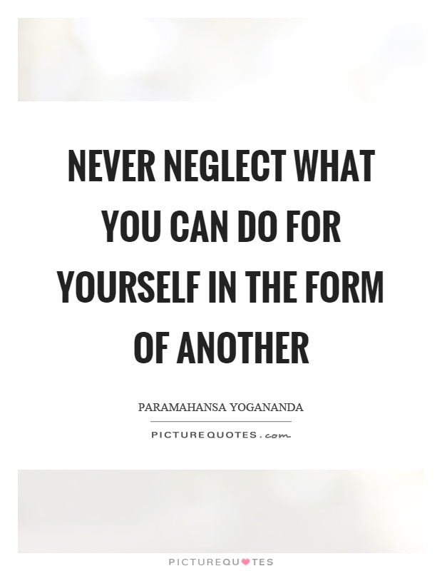 Never neglect what you can do for yourself in the form of another Picture Quote #1