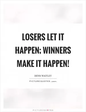 Losers let it happen; winners make it happen! Picture Quote #1
