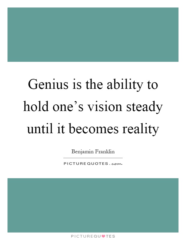 Genius is the ability to hold one's vision steady until it becomes reality Picture Quote #1