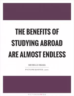 The benefits of studying abroad are almost endless Picture Quote #1