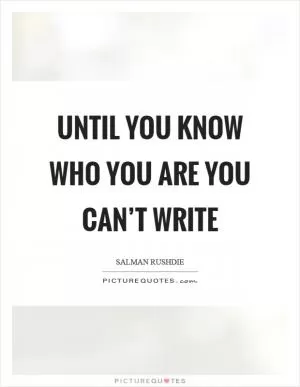 Until you know who you are you can’t write Picture Quote #1