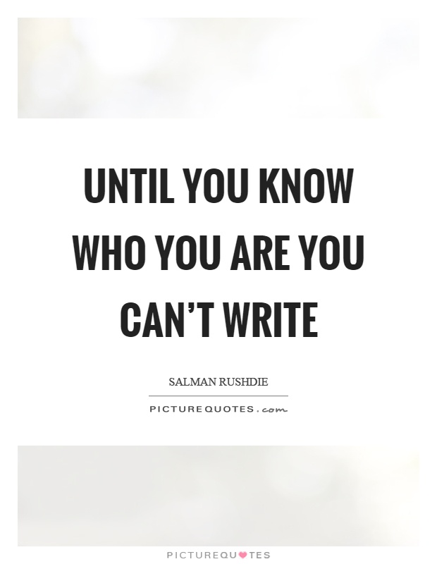 Until you know who you are you can't write Picture Quote #1
