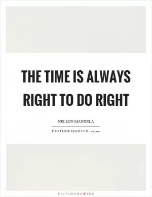 The time is always right to do right Picture Quote #1