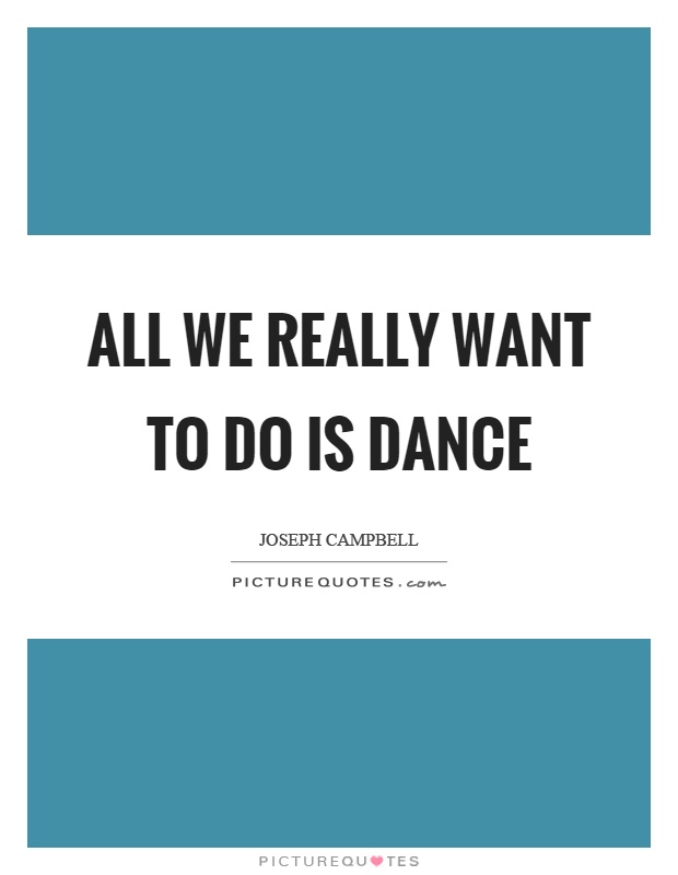 All we really want to do is dance Picture Quote #1