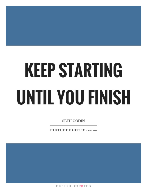 Keep starting until you finish Picture Quote #1