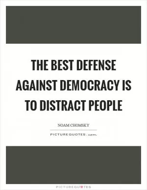 The best defense against democracy is to distract people Picture Quote #1
