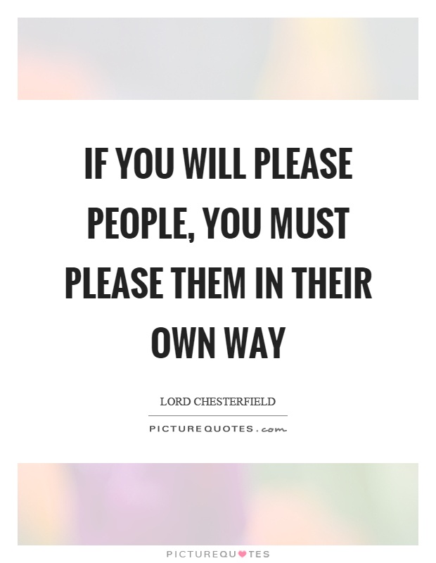 If you will please people, you must please them in their own way Picture Quote #1