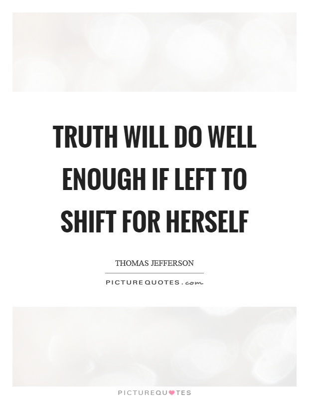 Truth will do well enough if left to shift for herself Picture Quote #1
