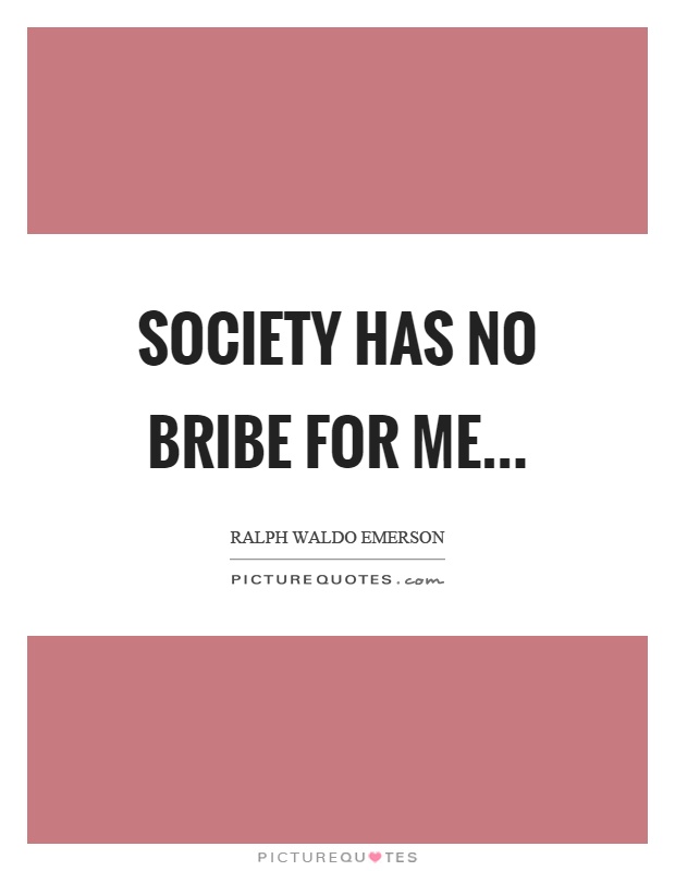 Society has no bribe for me Picture Quote #1