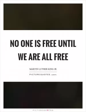 No one is free until we are all free Picture Quote #1
