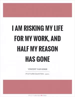I am risking my life for my work, and half my reason has gone Picture Quote #1