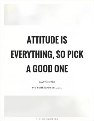 Attitude is everything, so pick a good one Picture Quote #1