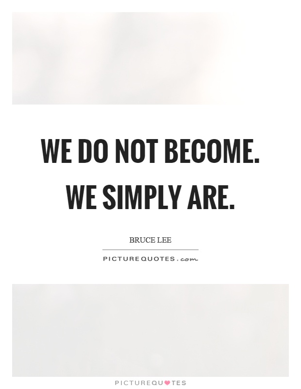 We do not become. We simply are Picture Quote #1