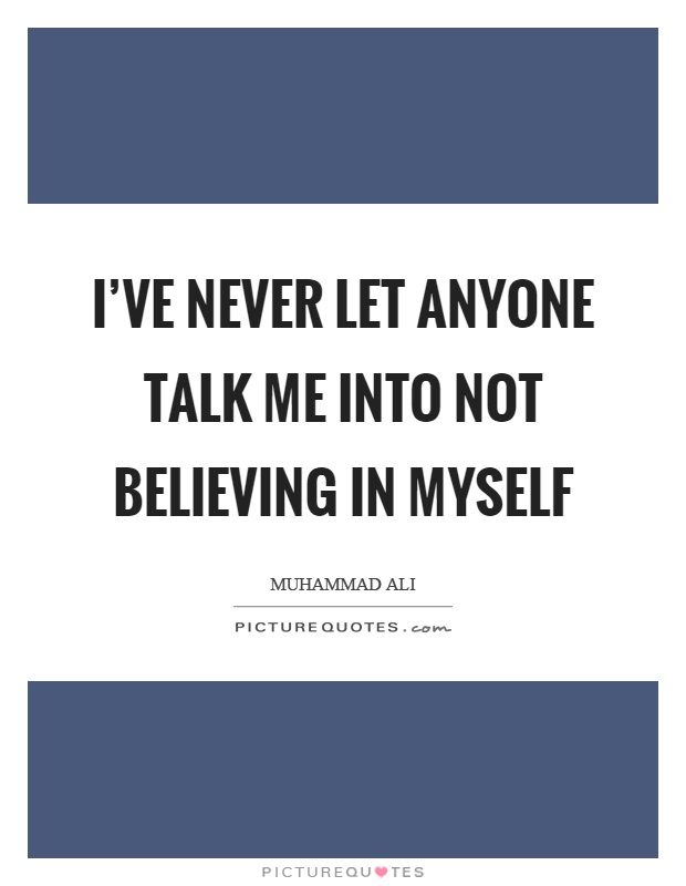 I've never let anyone talk me into not believing in myself Picture Quote #1
