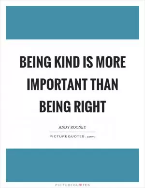 Being kind is more important than being right Picture Quote #1