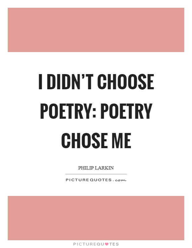I didn't choose poetry: poetry chose me Picture Quote #1