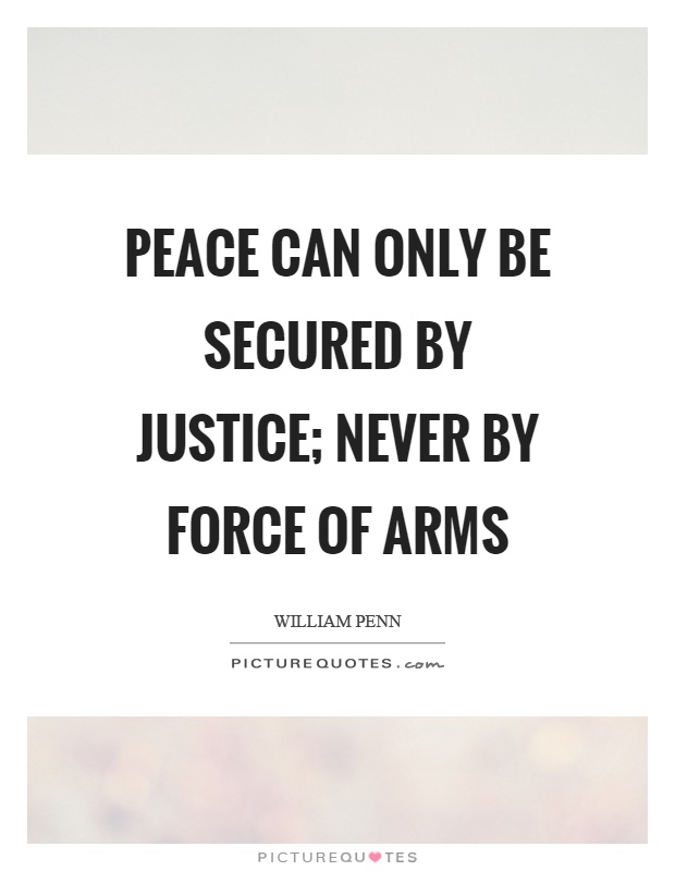 Peace can only be secured by justice; never by force of arms Picture Quote #1