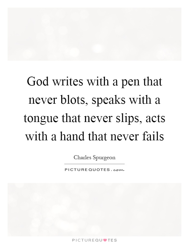 God writes with a pen that never blots, speaks with a tongue that never slips, acts with a hand that never fails Picture Quote #1