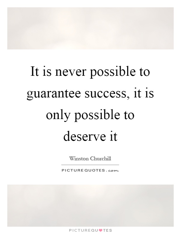 It is never possible to guarantee success, it is only possible to deserve it Picture Quote #1