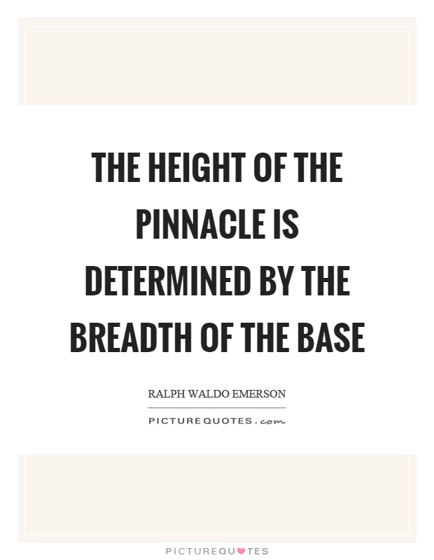 The height of the pinnacle is determined by the breadth of the base Picture Quote #1