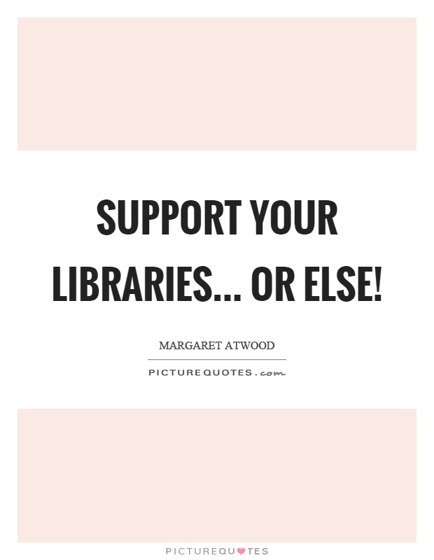 Support your libraries... or else! Picture Quote #1